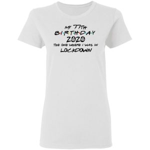 My 77th Birthday 2020 The One Where I Was In Lockdown T Shirts 11