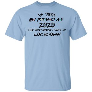 My 78th Birthday 2020 The One Where I Was In Lockdown T-Shirts