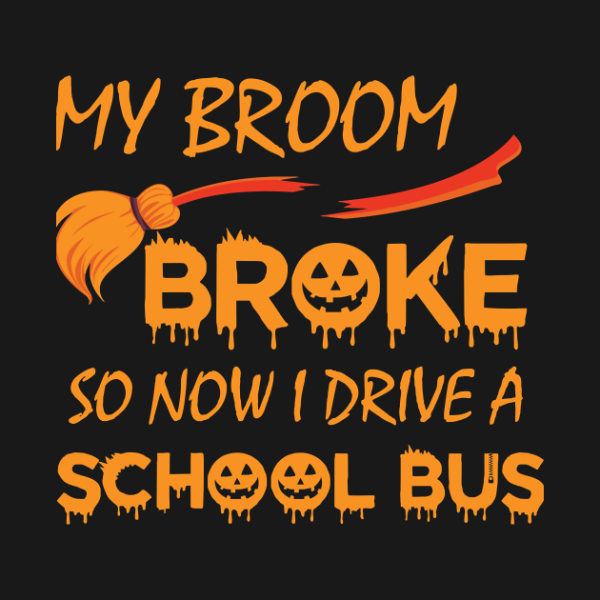 My Broom Broke So Now I Drive A School Bus T-Shirt