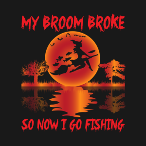 My Broom Broke So Now I Go Fishing T-Shirt 2 My Broom Broke So Now I Go Fishing T Shirt 3