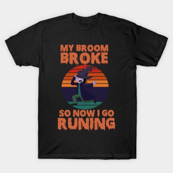 My Broom Broke So Now I Go Running Shirt