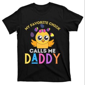 My Favorite Chick Calls Me Daddy Funny Easter T Shirt The Best Shirts For Dads In 2023 Cool T shirts 1