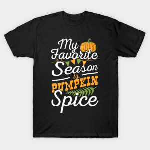 My Favorite Season Is Pumpkin Spice Thanksgiving Funny T-Shirt My Favorite Season Is Pumpkin Spice Thanksgiving Funny T-Shirt