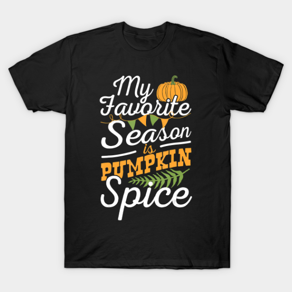 My Favorite Season Is Pumpkin Spice Thanksgiving Funny T-Shirt