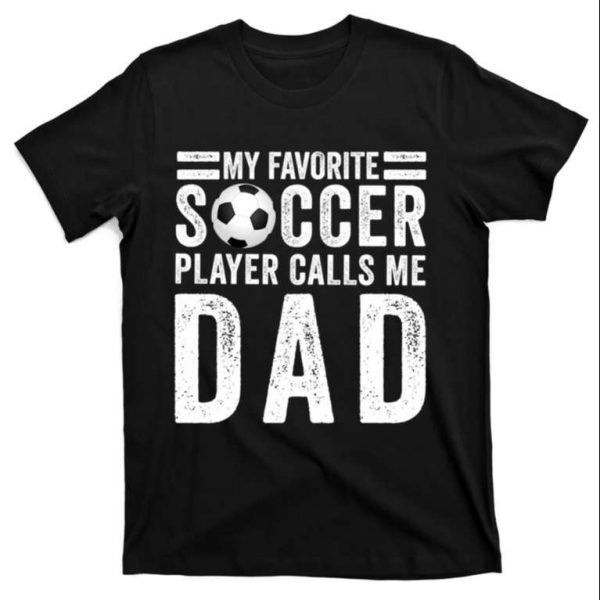 My Favorite Soccer Player Calls Me Dad Soccer Dad Tee Shirt – The Best Shirts For Dads In 2023 – Cool T-shirts