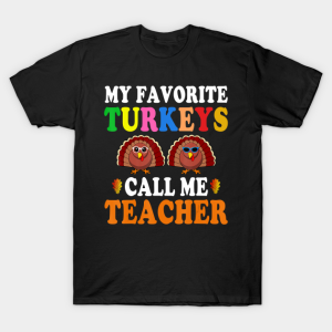 My Favorite Turkeys Call Me Teacher Thanksgiving T-Shirt My Favorite Turkeys Call Me Teacher Thanksgiving T-Shirt