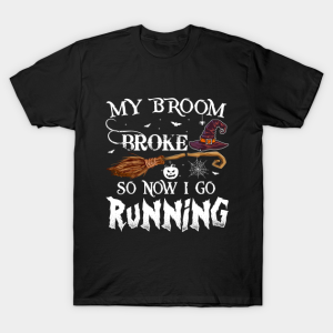 My broom broke so now I go running Witch T-shirt My broom broke so now I go running Witch T-shirt