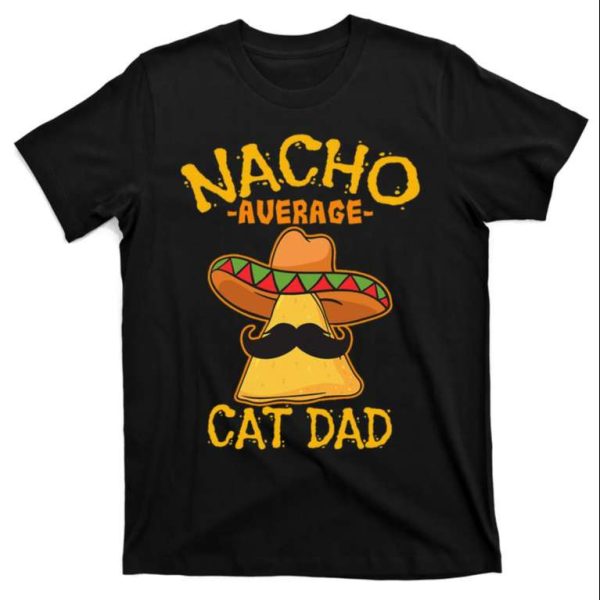 Nacho Average Cat Dad – Cinco De Mayo Party Shirt – The Best Shirts For Dads In 2023 – Cool T-shirts