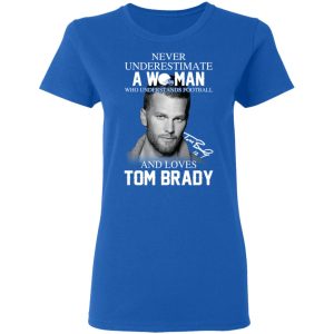 Never Underestimate A Woman Who Understands Football And Loves Tom Brady T-Shirts 7 Never Underestimate A Woman Who Understands Football And Loves Tom Brady T Shirts 4