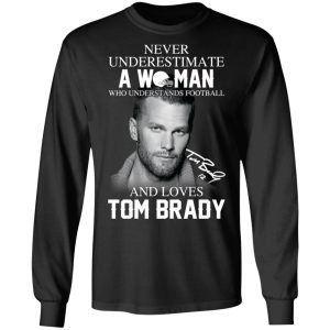 Never Underestimate A Woman Who Understands Football And Loves Tom Brady T-Shirts 8 Never Underestimate A Woman Who Understands Football And Loves Tom Brady T Shirts 5