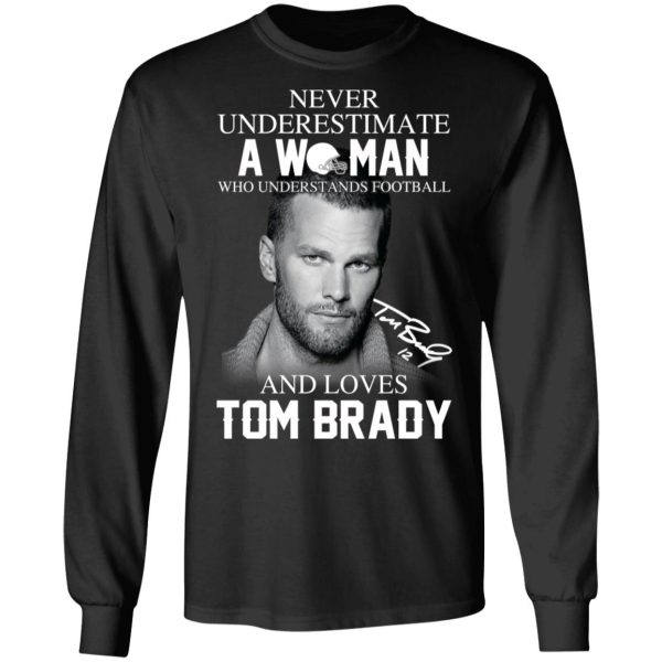 Never Underestimate A Woman Who Understands Football And Loves Tom Brady T-Shirts