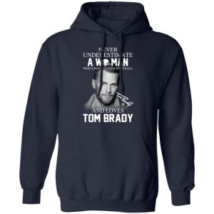 Never Underestimate A Woman Who Understands Football And Loves Tom Brady T-Shirts 10 Never Underestimate A Woman Who Understands Football And Loves Tom Brady T Shirts 7