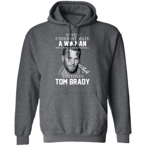 Never Underestimate A Woman Who Understands Football And Loves Tom Brady T-Shirts 11 Never Underestimate A Woman Who Understands Football And Loves Tom Brady T Shirts 8