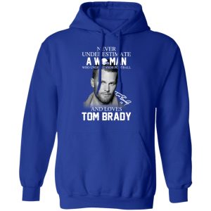 Never Underestimate A Woman Who Understands Football And Loves Tom Brady T-Shirts 12 Never Underestimate A Woman Who Understands Football And Loves Tom Brady T Shirts 9