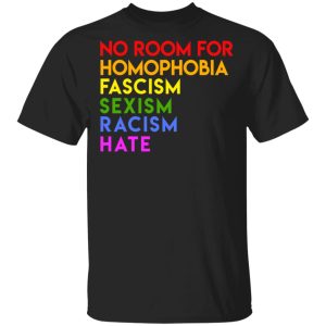 No Room For Homophobia Fascism Sexism Racism Hate LGBT T-Shirts, Hoodies, Sweatshirt No Room For Homophobia Fascism Sexism Racism Hate LGBT T-Shirts, Hoodies, Sweatshirt