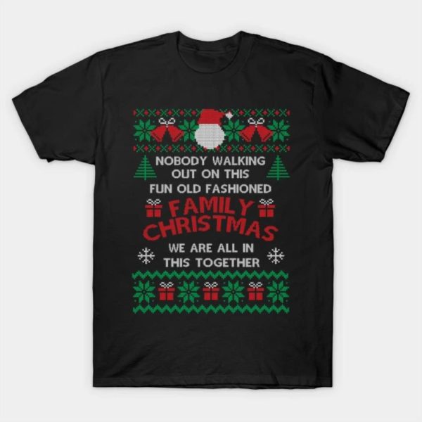 Nobody walking out on this fun old fashioned family Christmas we are all in this together Merry Christmas 2022 T-shirt