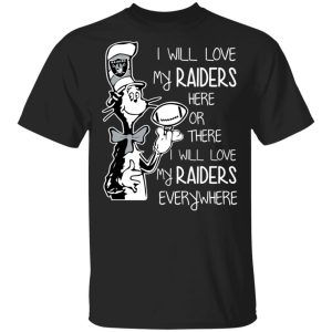 Oakland Raiders I Will Love My Raiders Here Or There I Will Love My Raiders Everywhere T-Shirts Oakland Raiders I Will Love My Raiders Here Or There I Will Love My Raiders Everywhere T-Shirts