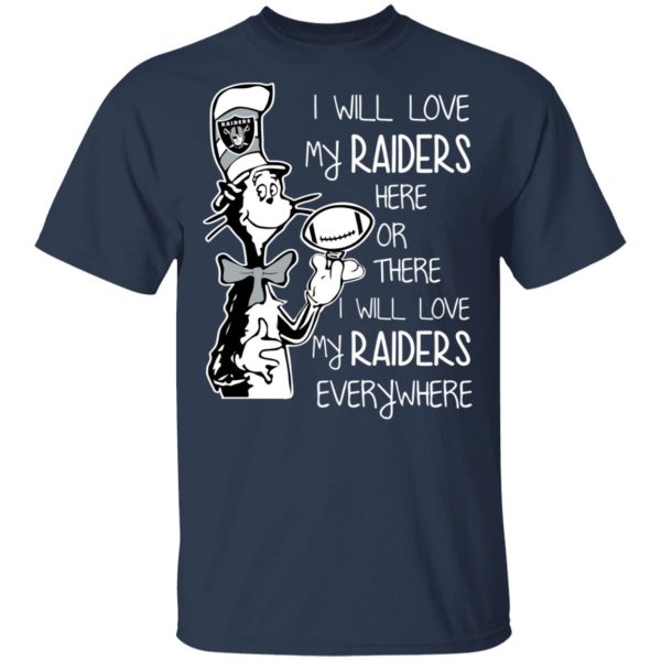 Oakland Raiders I Will Love My Raiders Here Or There I Will Love My Raiders Everywhere T-Shirts