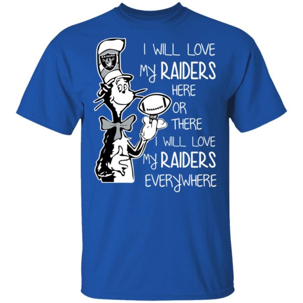 Oakland Raiders I Will Love My Raiders Here Or There I Will Love My Raiders Everywhere T-Shirts