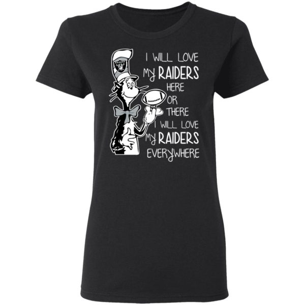 Oakland Raiders I Will Love My Raiders Here Or There I Will Love My Raiders Everywhere T-Shirts