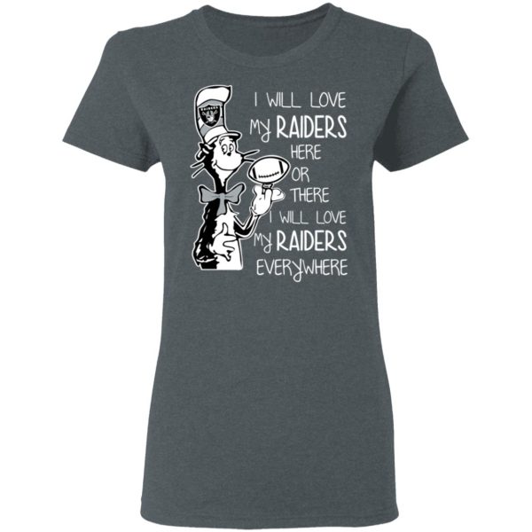 Oakland Raiders I Will Love My Raiders Here Or There I Will Love My Raiders Everywhere T-Shirts