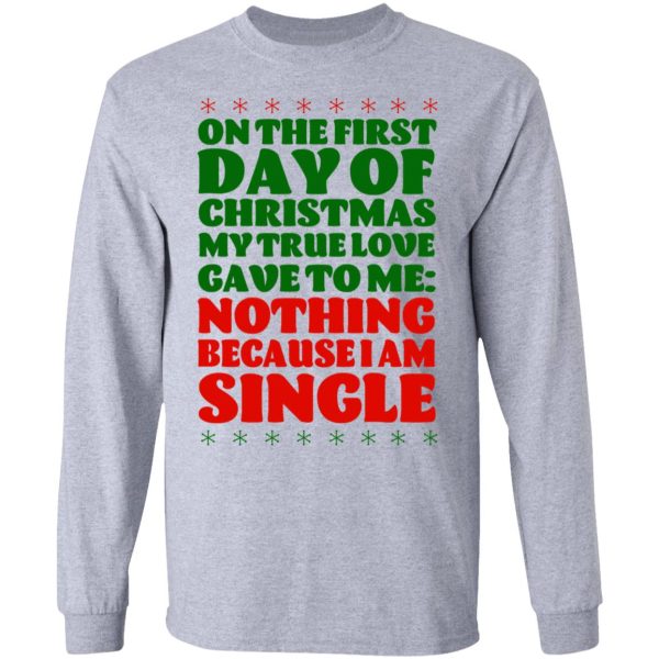 On The First Day Of Christmas My True Love Gave To Me Nothing Because I Am Single T-Shirts