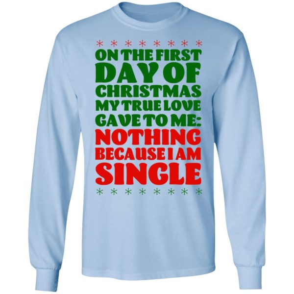 On The First Day Of Christmas My True Love Gave To Me Nothing Because I Am Single T-Shirts