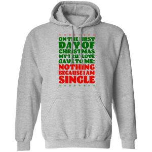 On The First Day Of Christmas My True Love Gave To Me Nothing Because I Am Single T-Shirts 7 On The First Day Of Christmas My True Love Gave To Me Nothing Because I Am Single T Shirts 5