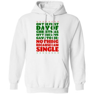 On The First Day Of Christmas My True Love Gave To Me Nothing Because I Am Single T-Shirts 8 On The First Day Of Christmas My True Love Gave To Me Nothing Because I Am Single T Shirts 6
