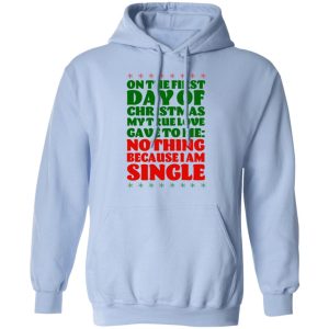 On The First Day Of Christmas My True Love Gave To Me Nothing Because I Am Single T-Shirts 9 On The First Day Of Christmas My True Love Gave To Me Nothing Because I Am Single T Shirts 7
