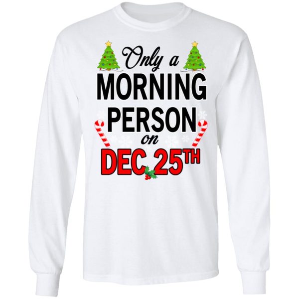 Only A Morning Person On December 25th T-Shirts, Hoodies, Sweater