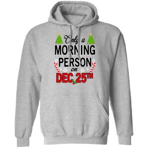 Only A Morning Person On December 25th T Shirts Hoodies Sweater 5