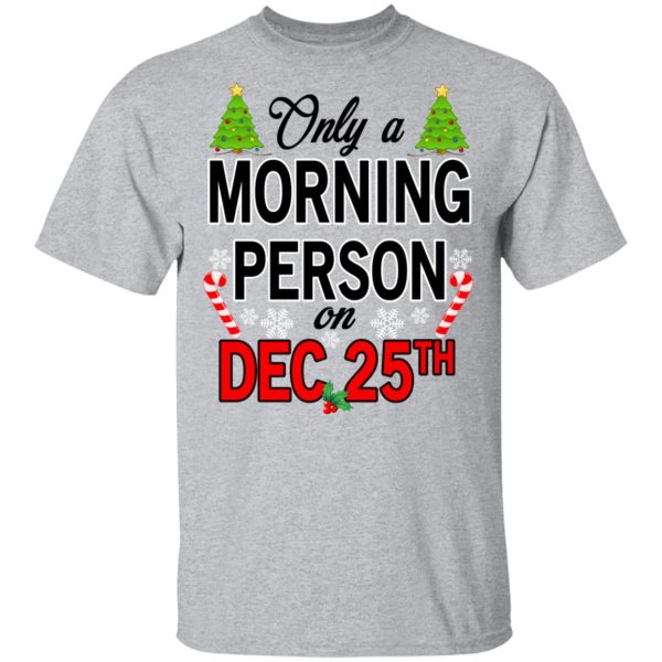 Only A Morning Person On December 25th T-Shirts, Hoodies, Sweater