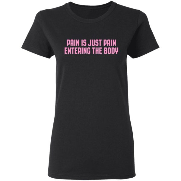 Pain Is Just Pain Entering The Body Shirt