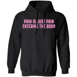 Pain Is Just Pain Entering The Body Shirt 6