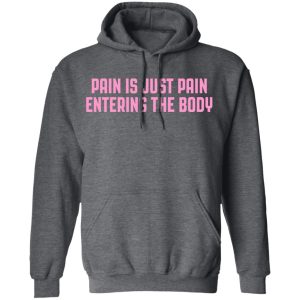 Pain Is Just Pain Entering The Body Shirt 8