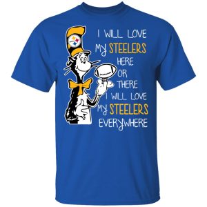 Pittsburgh Steelers I Will Love Steelers Here Or There I Will Love My Steelers Everywhere T-Shirts 3 Pittsburgh Steelers I Will Love Steelers Here Or There I Will Love My Steelers Everywhere T Shirts 12