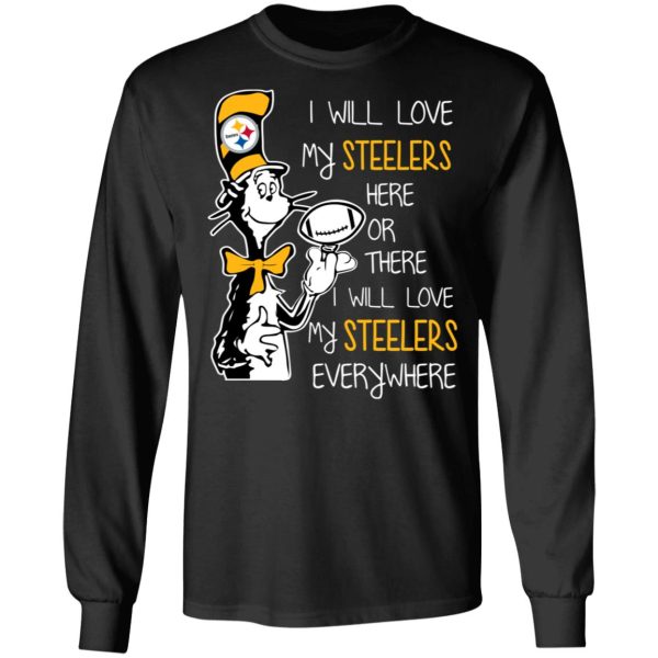 Pittsburgh Steelers I Will Love Steelers Here Or There I Will Love My Steelers Everywhere T-Shirts