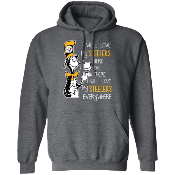 Pittsburgh Steelers I Will Love Steelers Here Or There I Will Love My Steelers Everywhere T-Shirts