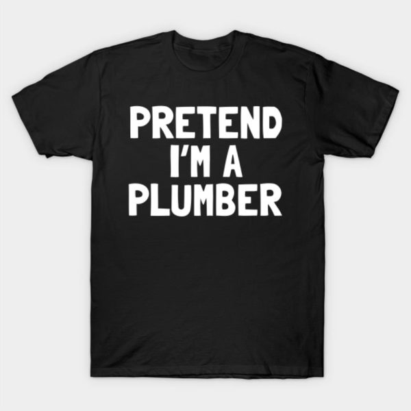 Pretend I’m A Plumber Halloween Costume T-Shirt