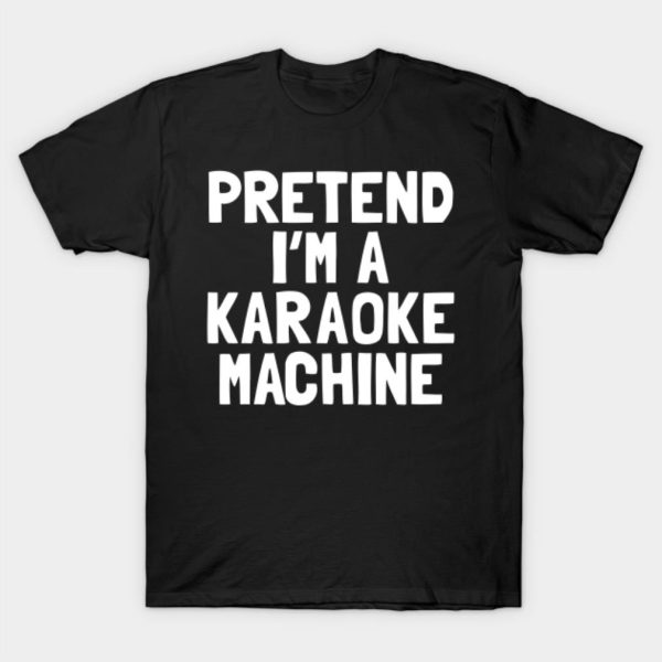 Pretend I’m a karaoke machine Halloween T-shirt