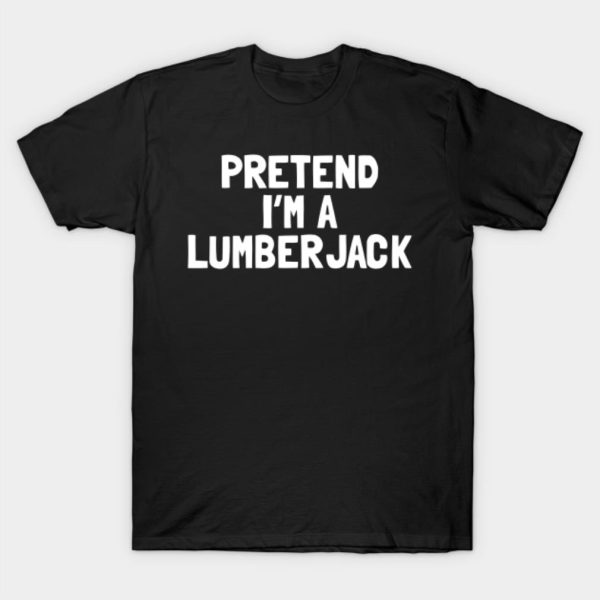 Pretend I’m a lumberjack Halloween T-shirt