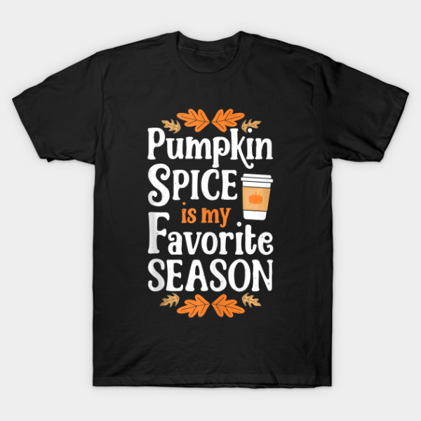 Pumpkin Spice Is My Favorite Season Funny Thanksgiving T-Shirt