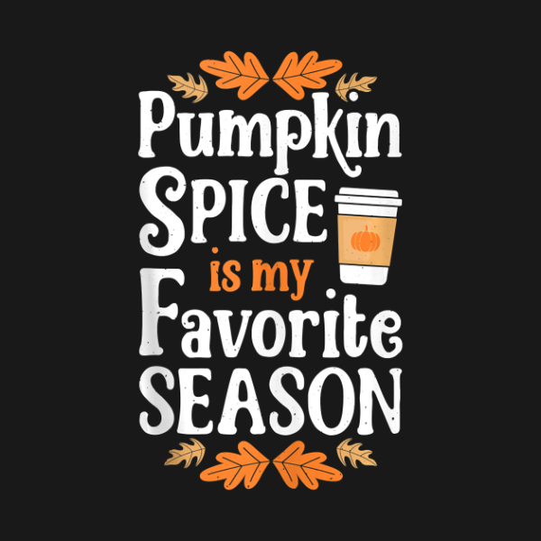 Pumpkin Spice Is My Favorite Season Funny Thanksgiving T-Shirt