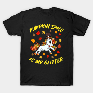 Pumpkin Spice Is My Glitter Funny Unicorn Thanksgiving T-Shirt Pumpkin Spice Is My Glitter Funny Unicorn Thanksgiving T-Shirt