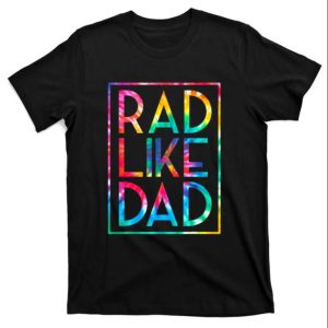 Rad Like Dad Tie Dye Style Tee Shirt – The Best Shirts For Dads In 2023 – Cool T-shirts Rad Like Dad Tie Dye Style Tee Shirt – The Best Shirts For Dads In 2023 – Cool T-shirts