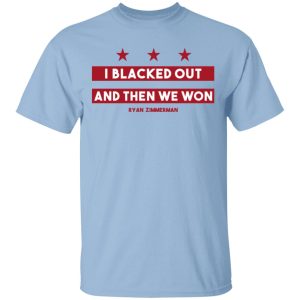 Ryan Zimmerman I Blacked Out And Then We Won Shirt Ryan Zimmerman I Blacked Out And Then We Won Shirt