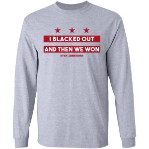 Ryan Zimmerman I Blacked Out And Then We Won Shirt 4 Ryan Zimmerman I Blacked Out And Then We Won Shirt 2