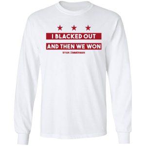Ryan Zimmerman I Blacked Out And Then We Won Shirt 5 Ryan Zimmerman I Blacked Out And Then We Won Shirt 3