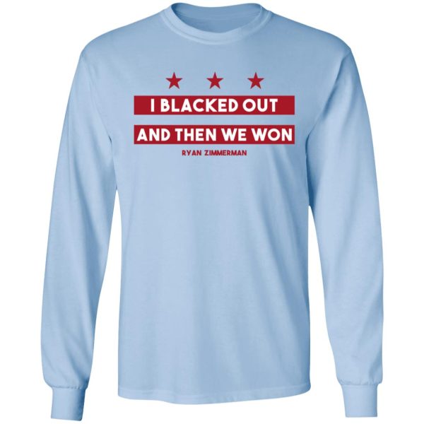 Ryan Zimmerman I Blacked Out And Then We Won Shirt